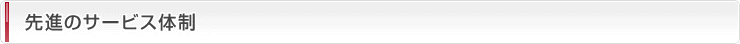 先進のサービス体制